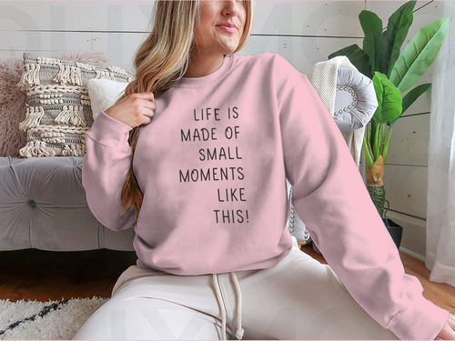 Sudadera Life Is Made Of Small Moments Like This