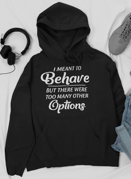 Sudadera con capucha I Meant To Behave But There Were Too Many Other Options
